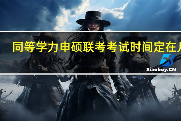 同等学力申硕联考考试时间定在几月