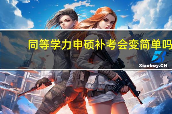 同等学力申硕补考会变简单吗