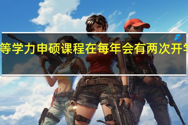 同等学力申硕课程在每年会有两次开学时间吗
