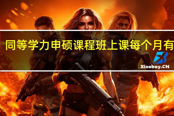 同等学力申硕课程班上课每个月有几天