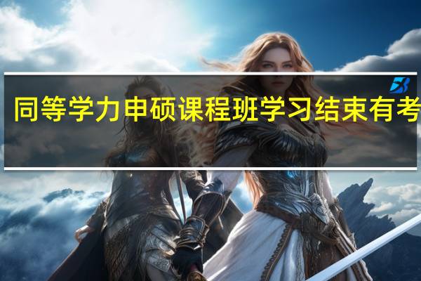 同等学力申硕课程班学习结束有考试吗
