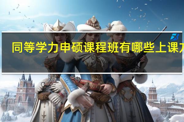 同等学力申硕课程班有哪些上课方式