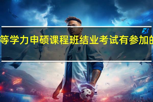 同等学力申硕课程班结业考试有参加的必要吗