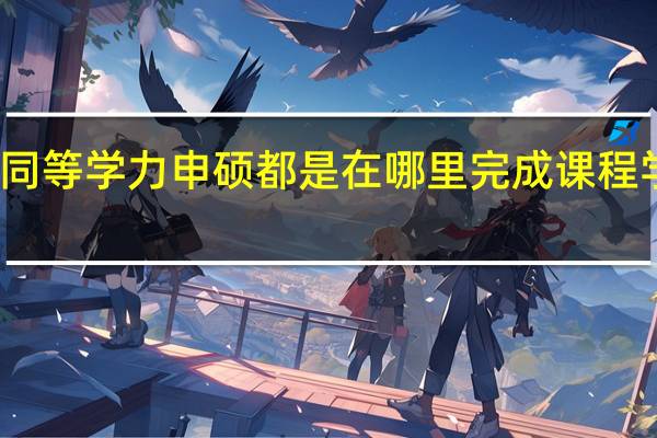 同等学力申硕都是在哪里完成课程学习的