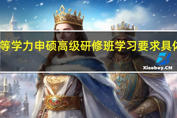 同等学力申硕高级研修班学习要求具体有哪些