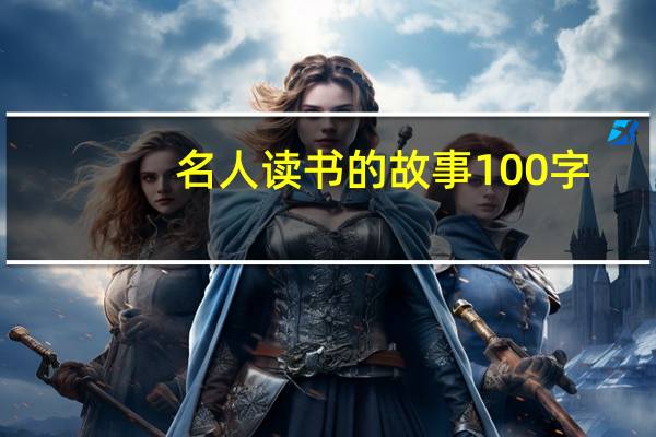 名人读书的故事100字(名人读书的故事50字)