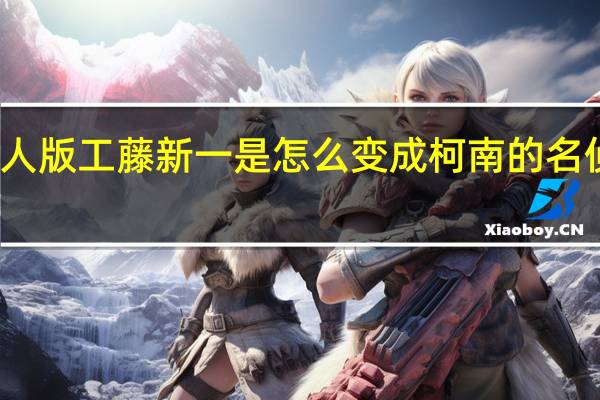 名侦探柯南真人版工藤新一是怎么变成柯南的 名侦探柯南工藤有希子
