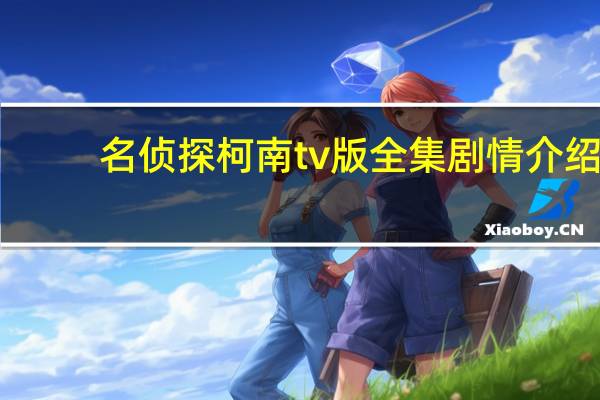 名侦探柯南tv版全集剧情介绍(名侦探柯南tv版全集)