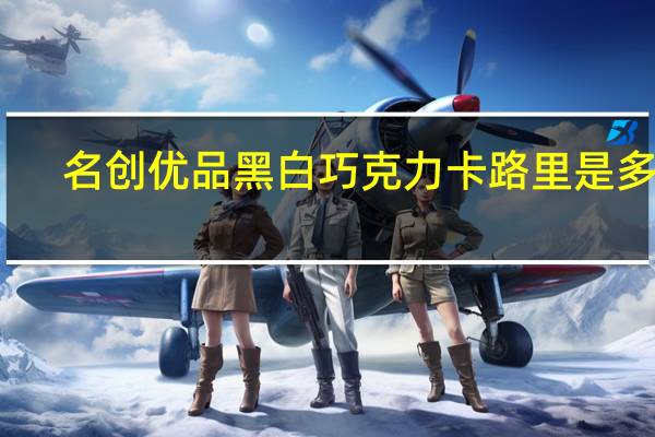 名创优品 黑白巧克力卡路里是多少