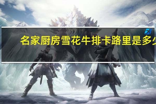 名家厨房 雪花牛排卡路里是多少