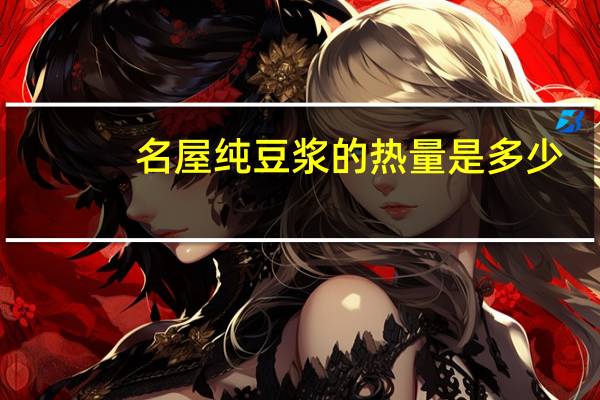 名屋 纯豆浆的热量是多少