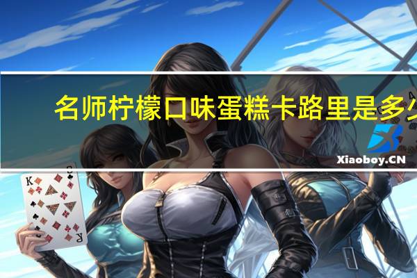 名师 柠檬口味蛋糕卡路里是多少
