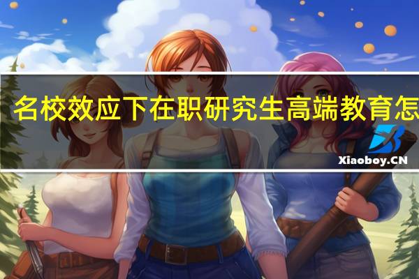 名校效应下在职研究生高端教育怎么样