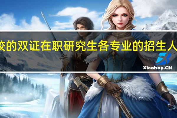 名校的双证在职研究生各专业的招生人数多不多