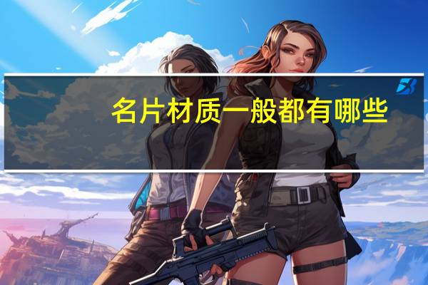 名片材质一般都有哪些（名片材质）