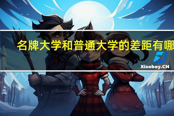 名牌大学和普通大学的差距有哪些