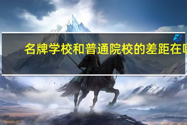 名牌学校和普通院校的差距在哪