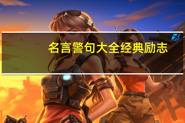 名言警句大全经典励志（名言警句大全励志人生）