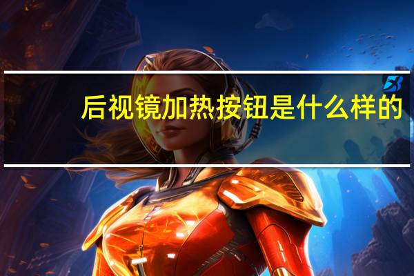 后视镜加热按钮是什么样的（后视镜加热按钮）