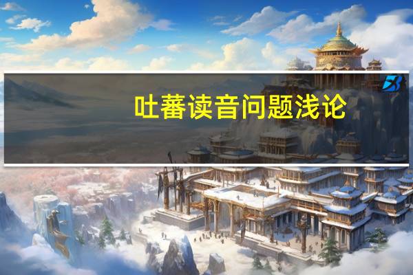 吐蕃读音问题浅论(吐蕃读音)