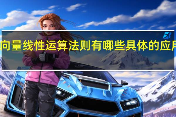 向量线性运算法则有哪些具体的应用领域