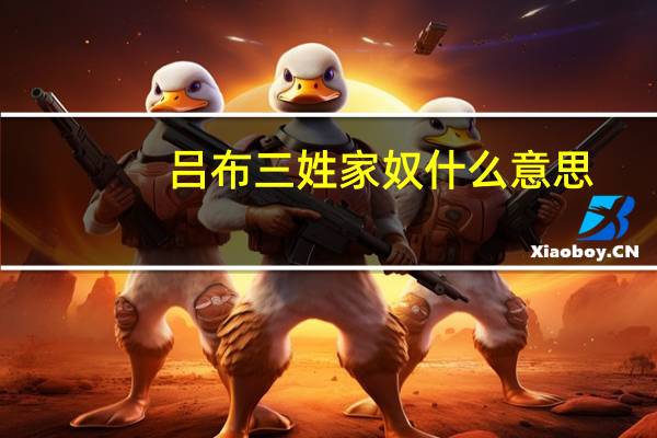吕布三姓家奴什么意思（吕布三姓家奴）