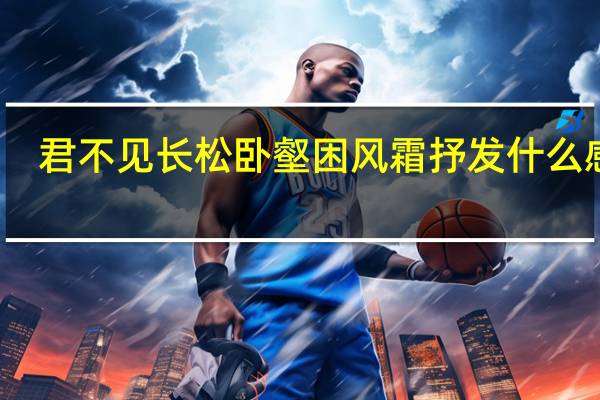 君不见长松卧壑困风霜抒发什么感情