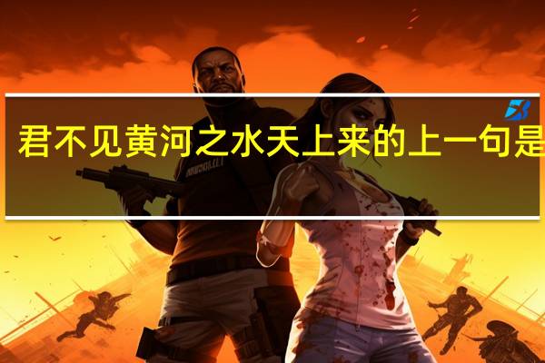 君不见黄河之水天上来的上一句是什么