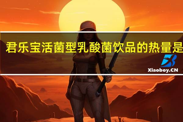 君乐宝 活菌型乳酸菌饮品的热量是多少