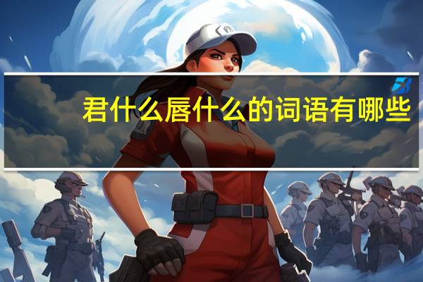 君什么唇什么的词语有哪些?