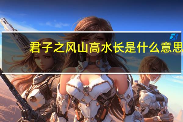 君子之风山高水长是什么意思