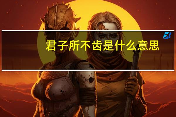 君子所不齿是什么意思