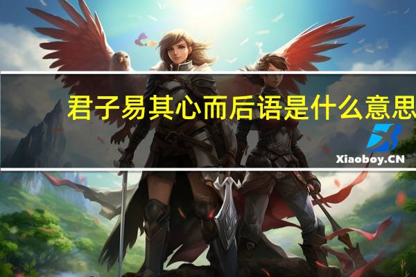 君子易其心而后语是什么意思
