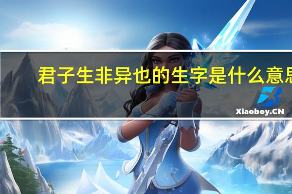 君子生非异也的生字是什么意思