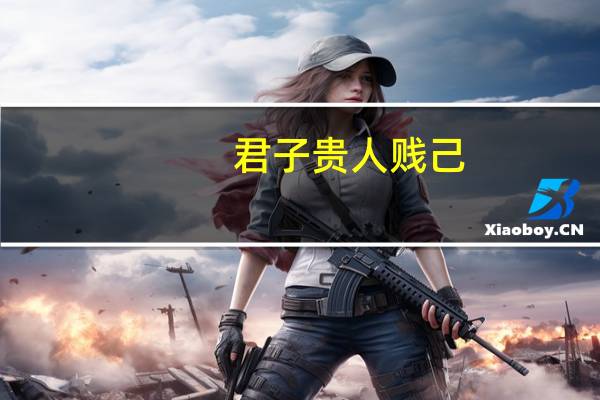 君子贵人贱己,先人而后己的意思