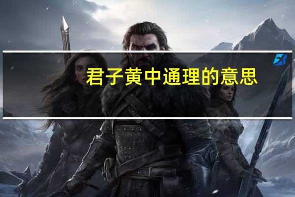 君子黄中通理的意思