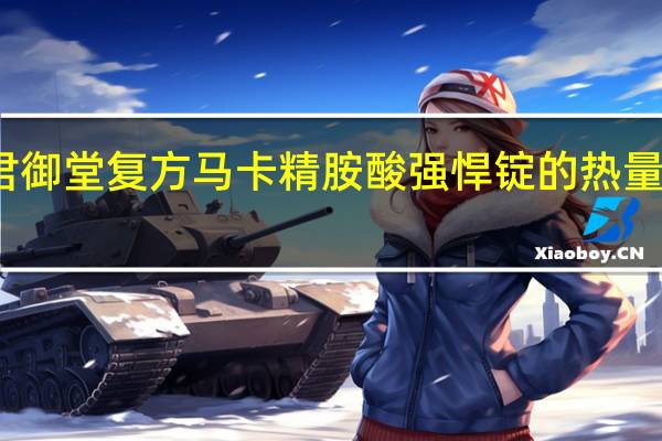 君御堂 复方马卡精胺酸强悍锭的热量是多少