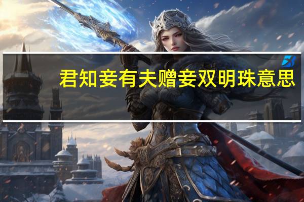 君知妾有夫赠妾双明珠意思
