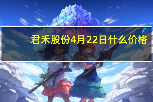 君禾股份4月22日什么价格