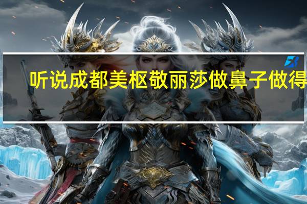 听说成都美枢敬丽莎做鼻子做得好，有姐妹了解的吗