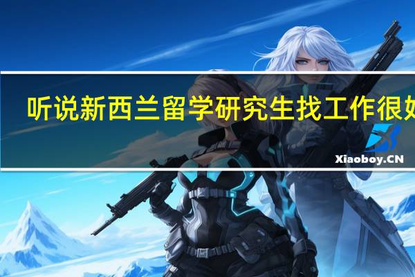 听说新西兰留学研究生找工作很好找,各个专业找工作的情况分别怎么样