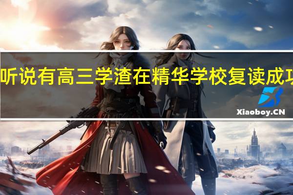 听说有高三学渣在精华学校复读成功逆袭,考上一本院校,是真的吗