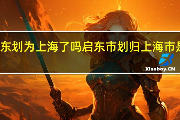 启东划为上海了吗 启东市划归上海市是真的吗