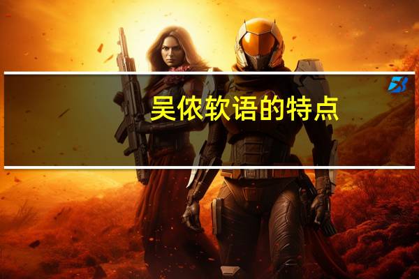 吴侬软语的特点（吴侬软语）