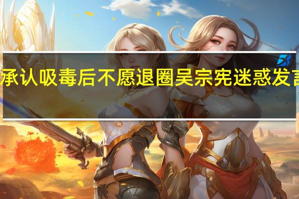 吴宗宪儿子承认吸毒后不愿退圈 吴宗宪迷惑发言是为儿子解围吗