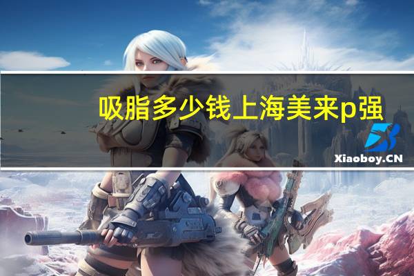 吸脂多少钱上海美来p强？大腿抽脂多少钱