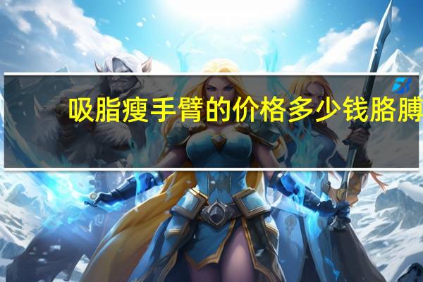 吸脂瘦手臂的价格多少钱 胳膊吸脂费用多少钱