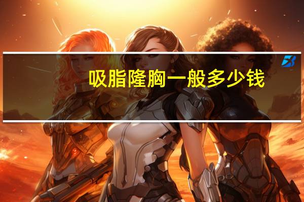 吸脂隆胸一般多少钱(吸脂丰胸手术多少钱)