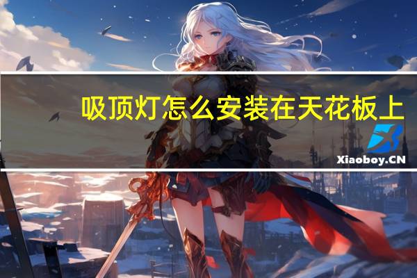 吸顶灯怎么安装在天花板上（吸顶灯怎么安装）