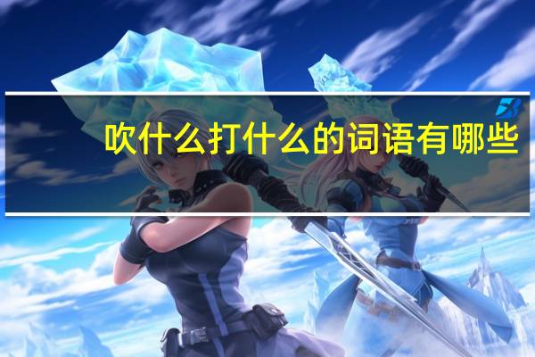 吹什么打什么的词语有哪些?